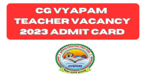 How do download the Chhattisgarh Teacher Admit Card 2023